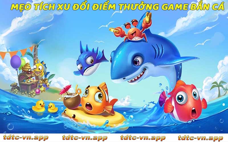 Mẹo tích xu và điểm thưởng bắn cá để đổi quà